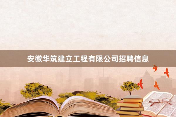 安徽华筑建立工程有限公司招聘信息