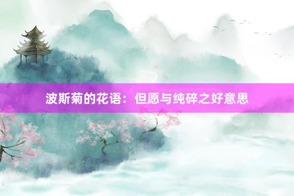 波斯菊的花语：但愿与纯碎之好意思